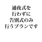 通夜式を行わずに告別式のみ行うプランです